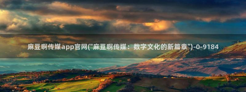 麻豆传媒直播官网首页：麻豆啊传媒app官网(\