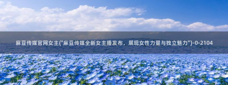 麻豆视传媒官网星辰：麻豆传媒官网女主(\